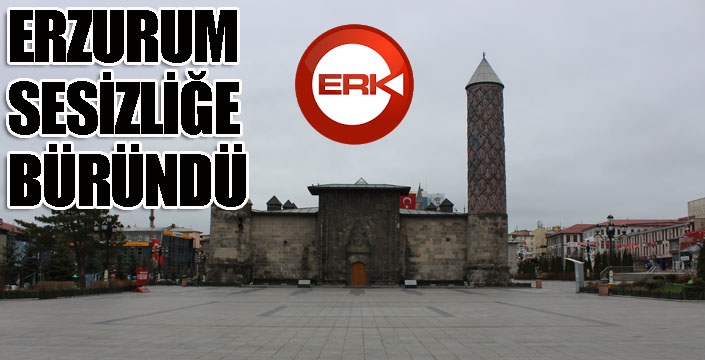 Erzurum sessizliğe büründü