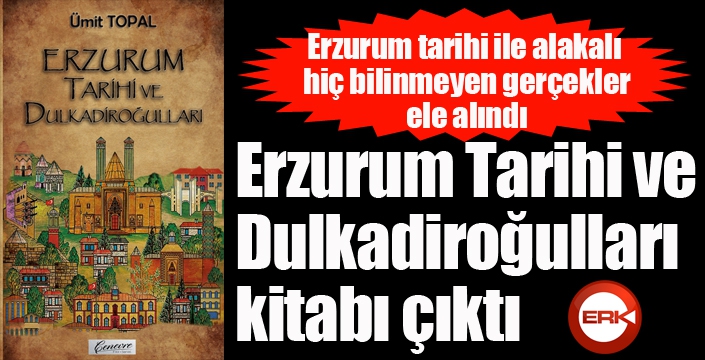 Erzurum Tarihi ve Dulkadiroğulları kitabı çıktı