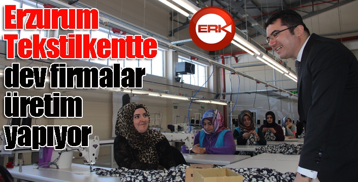 Erzurum Tekstilkentte dev firmalar üretim yapıyor