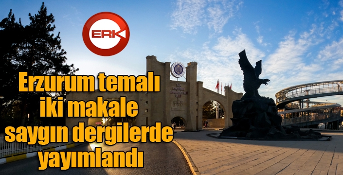 Erzurum temalı iki makale saygın dergilerde yayımlandı