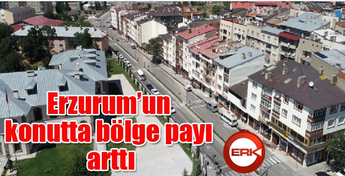 Erzurum’un konutta bölge payı arttı