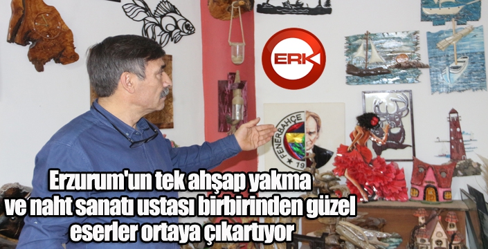 Erzurum'un tek ahşap yakma ve naht sanatı ustası birbirinden güzel eserler ortaya çıkartıyor