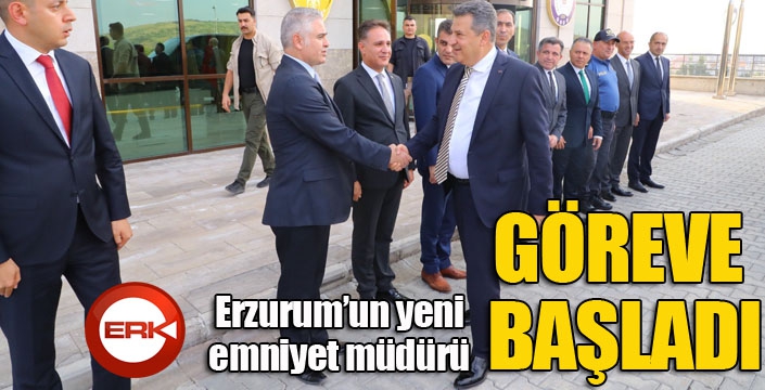 Erzurum’un yeni emniyet müdürü göreve başladı