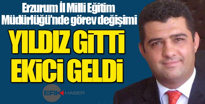 Erzurum'un yeni Milli Eğitim Müdürü Ekici oldu...