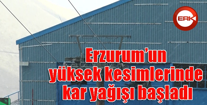 Erzurum’un yüksek kesimlerinde kar yağışı etkili oldu