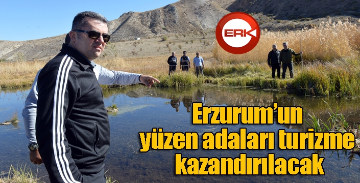 Erzurum’un yüzen adaları turizme kazandırılacak