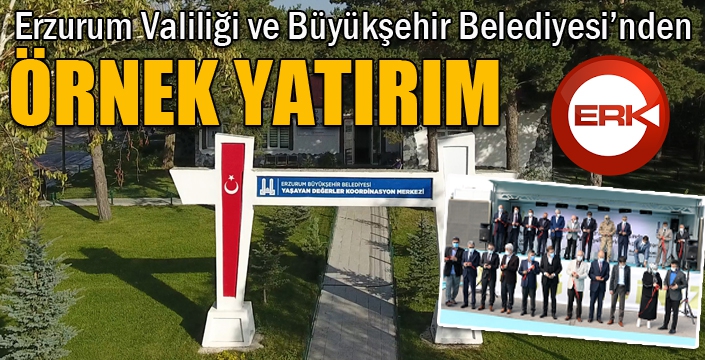 Erzurum Valiliği ve Büyükşehir Belediyesi’nden örnek yatırım