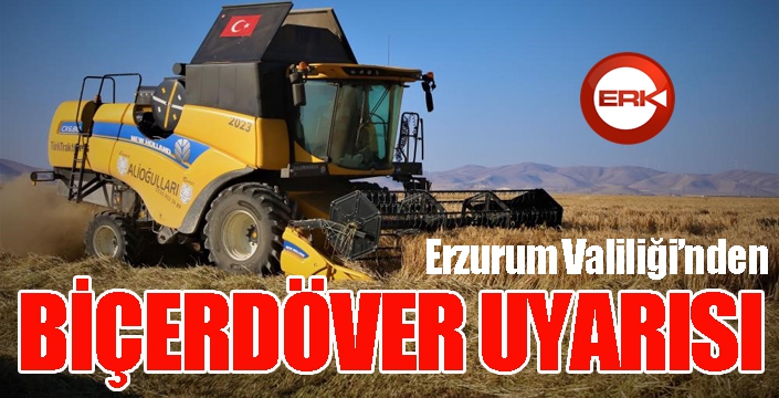 Erzurum Valiliğinden biçerdöver uyarısı