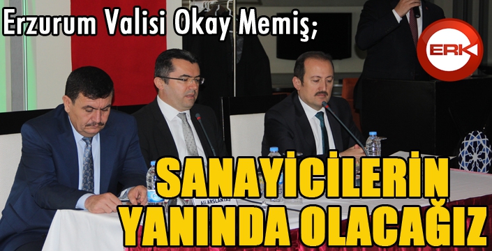 Erzurum Valisi Memiş: Sanayicinin yanında olacağız...