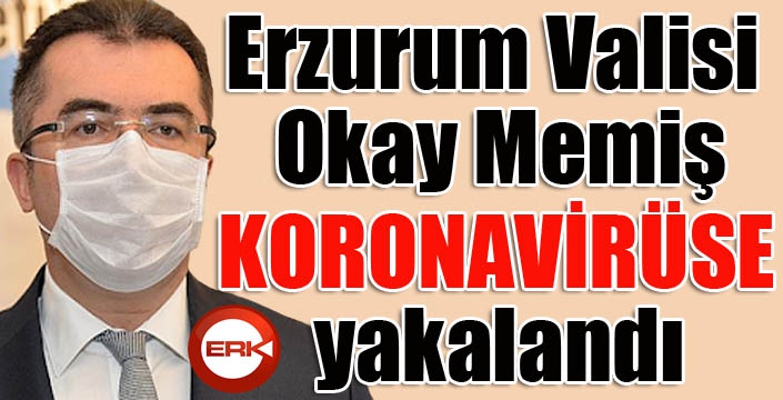 Erzurum Valisi Okay Memiş Koronavirüse yakalandı...