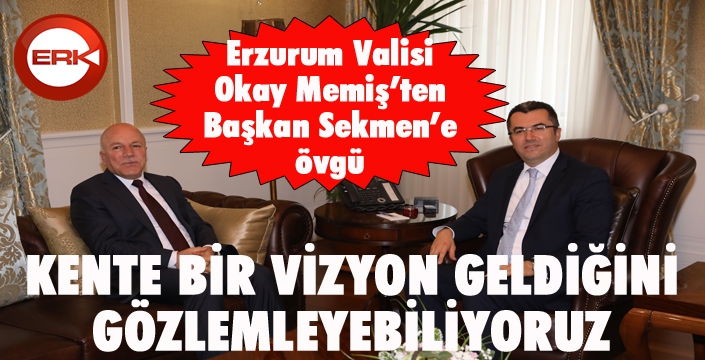 Erzurum Valisi Okay Memiş'ten Başkan Sekmen'e övgü...