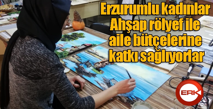 Erzurumlu kadınlar Ahşap rölyef ile aile bütçelerine katkı sağlıyorlar