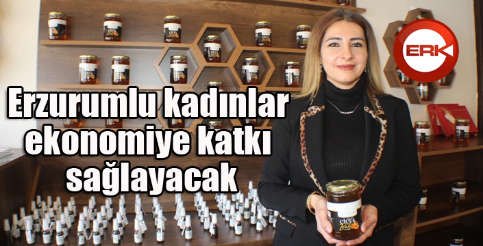 Erzurumlu kadınlar ekonomiye katkı sağlayacak