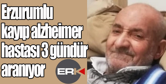 Erzurumlu kayıp alzheimer hastası 3 gündür aranıyor