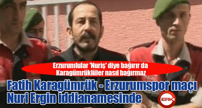 Erzurumlular 'Nuriş' diye bağırır da Karagümrüklüler nasıl bağırmaz