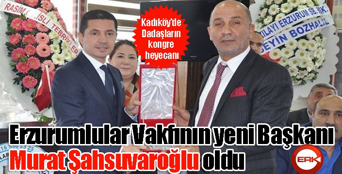 Erzurumlular Vakfının yeni Başkanı Murat Şahsuvaroğlu oldu