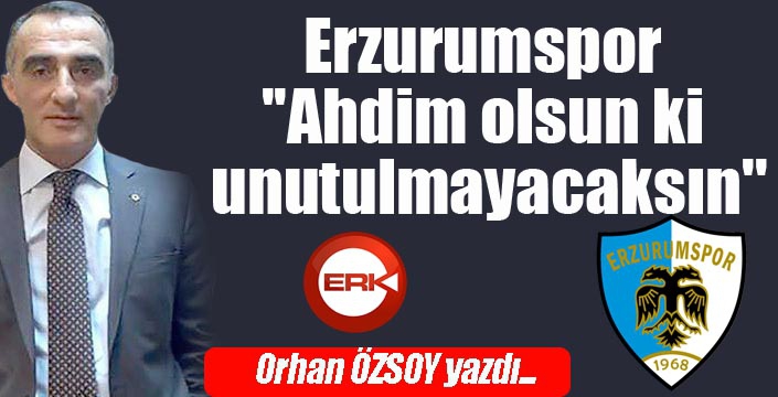 Erzurumspor ''Ahdim olsun ki unutulmayacaksın''