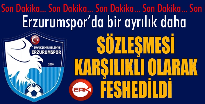 Erzurumspor'da bir ayrılık daha...