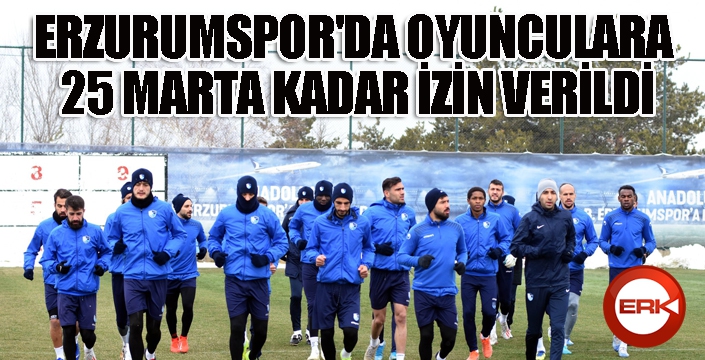 Erzurumspor'da oyunculara 25 Mart'a kadar izin...