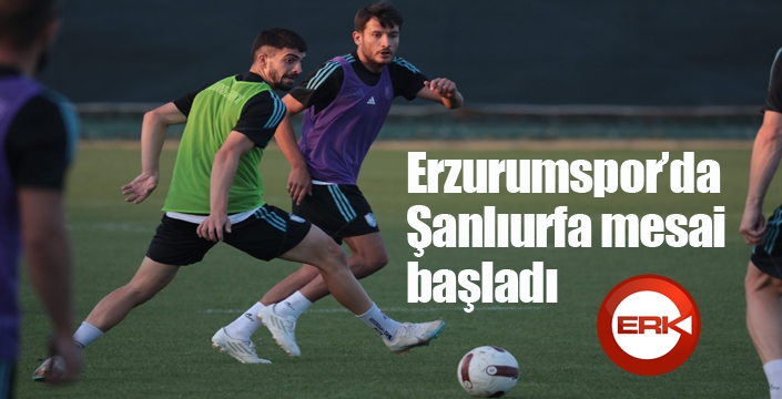 Erzurumspor’da Şanlıurfa mesai başladı