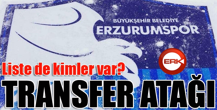 Erzurumspor'da transfer atağı...