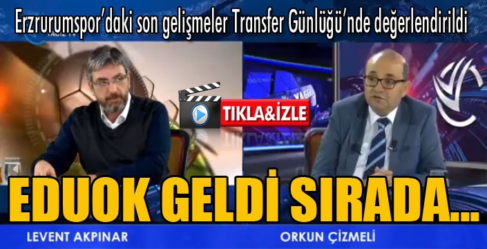 Erzurumspor'daki son gelişmeler Transfer Günlüğü'nde masaya yatırıldı...
