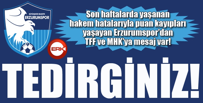 Erzurumspor'dan TFF ve MHK'ye mesaj: TEDİRGİNİZ!