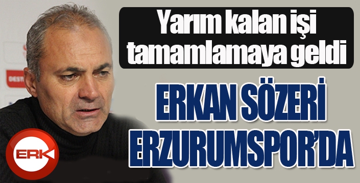 Erzurumspor, Erkan Sözeri'ye emanet...