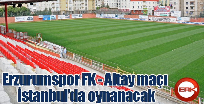 Erzurumspor FK - Altay maçı İstanbul’da oynanacak