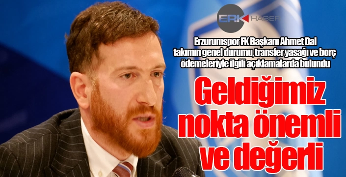 Erzurumspor FK Başkanı Ahmet Dal: 