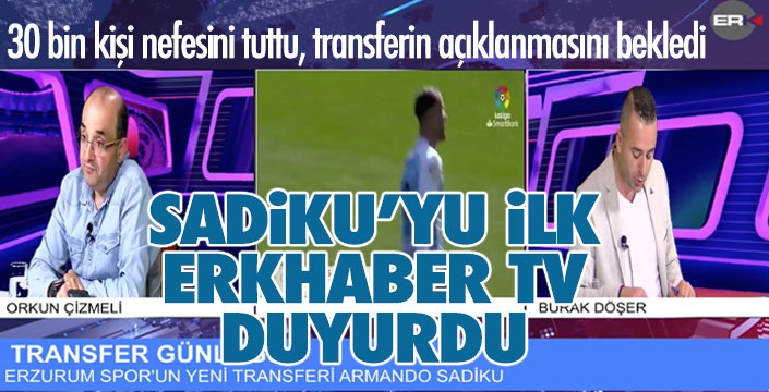 Erzurumspor taraftarı, Sadiku'yu ERKHABER TV'den öğrendi