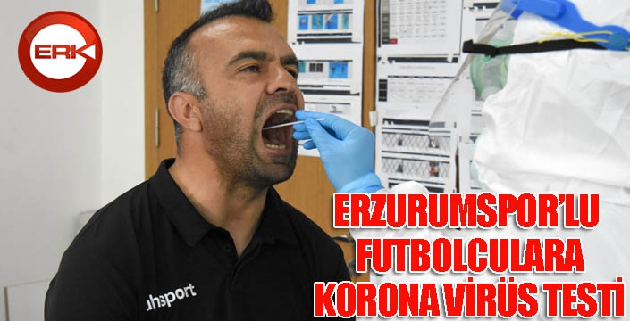Erzurumsporlu futbolculara Korona Virüs testi yapıldı...