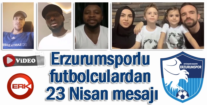 Erzurumsporlu futbolculardan 23 Nisan mesajı