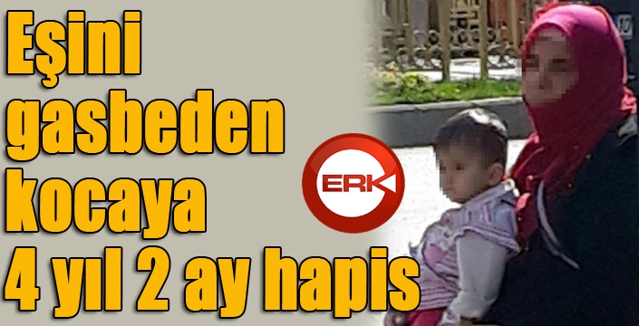 Eşini gasbeden kocaya 4 yıl 2 ay hapis