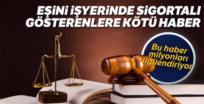 Eşini işyerinde sigortalı gösterenlere kötü haber