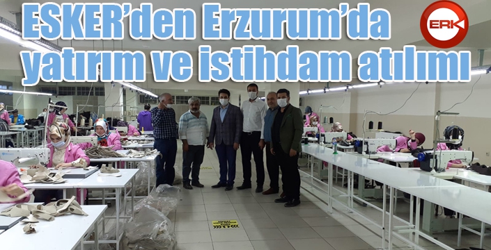 ESKER’den Erzurum’da yatırım ve istihdam atılımı