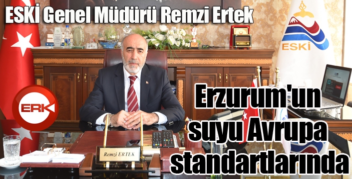 ESKİ Genel Müdürü Remzi Ertek; Erzurum'un suyu Avrupa standartlarında