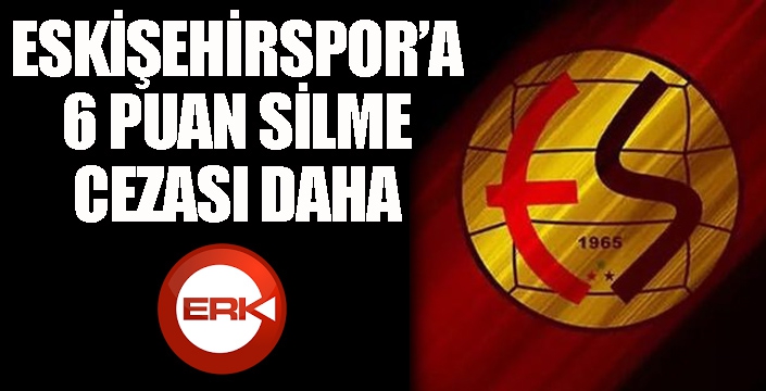 Eskişehirspor'a 6 puan silme cezası ve 2 dönem transfer yasağı
