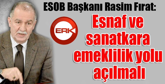 Esnaf ve sanatkara emeklilik yolu açılmalı