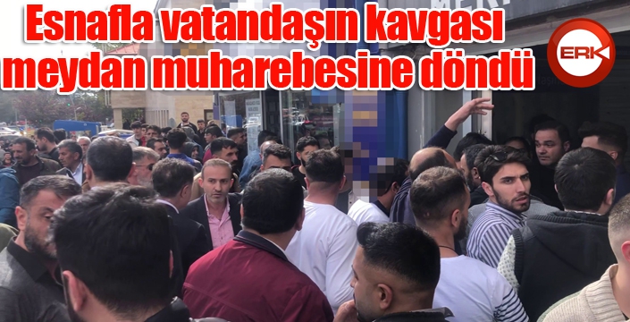 Esnafla vatandaşın kavgası meydan muharebesine döndü