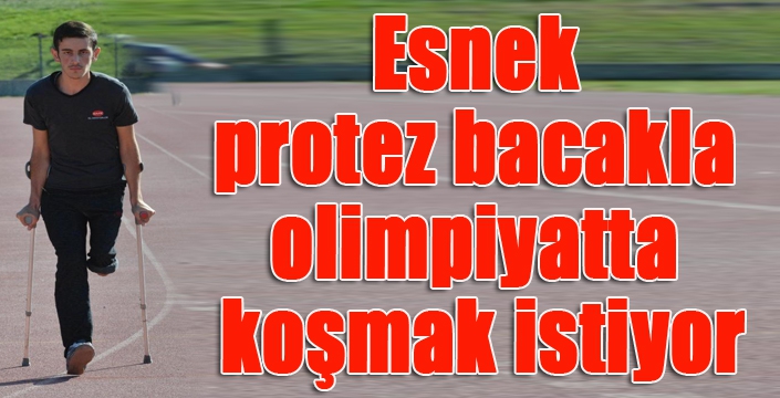 Esnek protez bacakla olimpiyatta koşmak istiyor