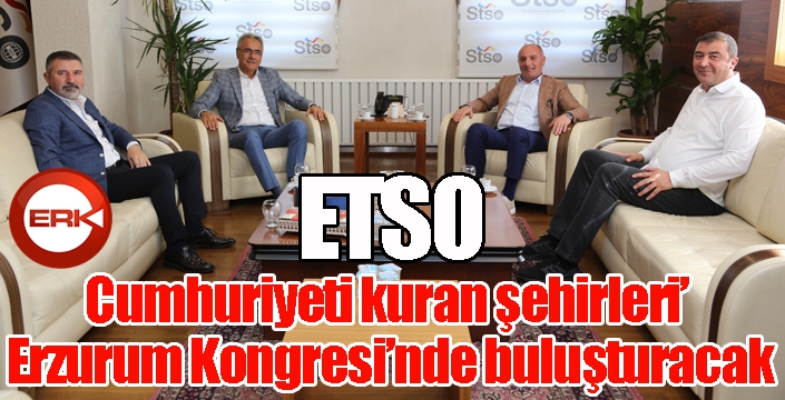 ETSO, ‘Cumhuriyeti kuran şehirleri’ Erzurum Kongresi’nde buluşturacak