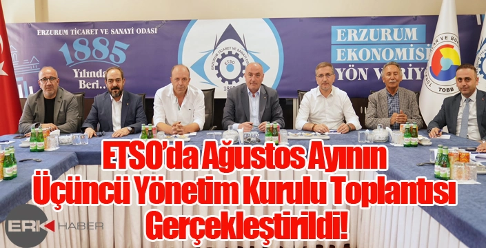 ETSO’da Ağustos Ayının Üçüncü Yönetim Kurulu Toplantısı Gerçekleştirildi!