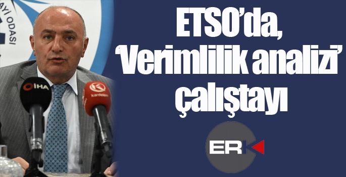 ETSO’da, ‘Verimlilik analizi’ çalıştayı