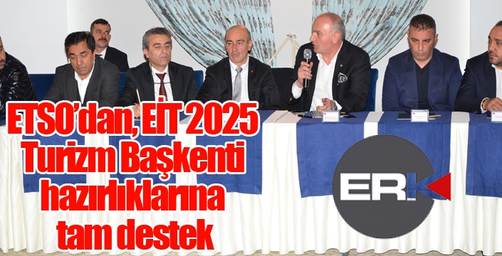 ETSO’dan, EİT 2025 Turizm Başkenti hazırlıklarına tam destek