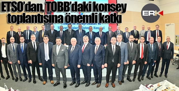 ETSO’dan, TOBB’daki konsey toplantısına önemli katkı