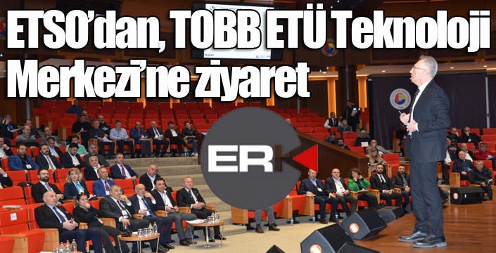 ETSO’dan, TOBB ETÜ Teknoloji Merkezi’ne ziyaret