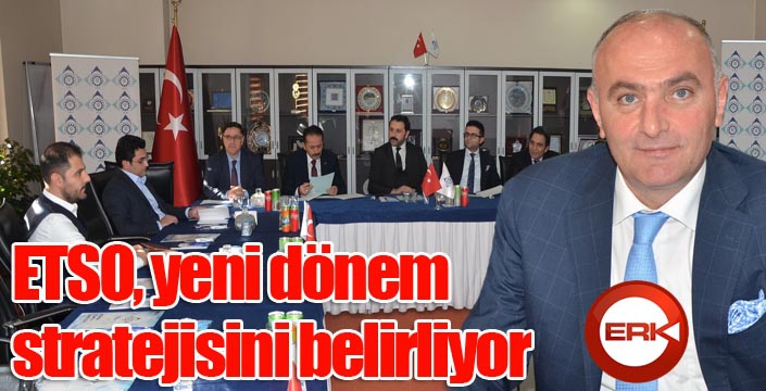 ETSO, yeni dönem stratejisini belirliyor