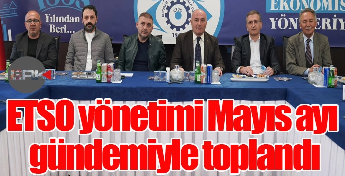 ETSO yönetimi Mayıs ayı gündemiyle toplandı