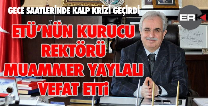 ETÜ'nün kurucu rektörü Yaylalı vefat etti...